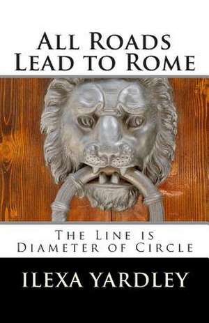 All Roads Lead to Rome de Ilexa Yardley