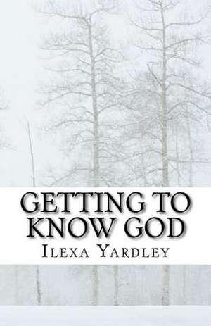 Getting to Know God de Ilexa Yardley