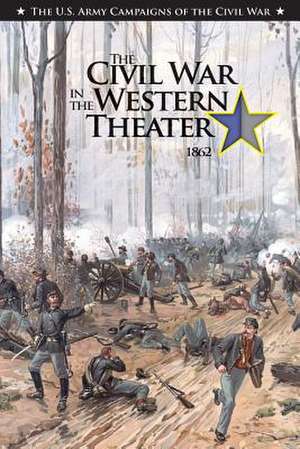 The Civil War in the Western Theater 1862 de Center of Military History United States