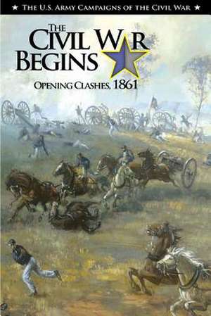 The Civil War Begins Opening Clashes, 1861 de Center of Military History United States