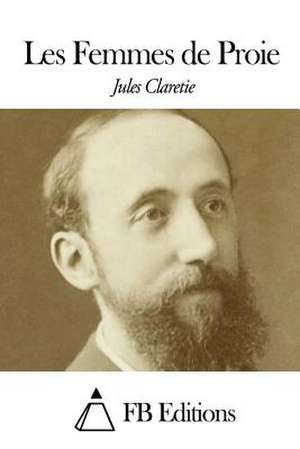 Les Femmes de Proie de Jules Claretie