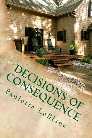 Decisions of Consequence de Paulette LeBlanc