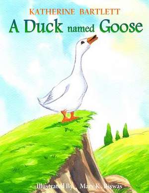 A Duck Named Goose de Katherine Bartlett