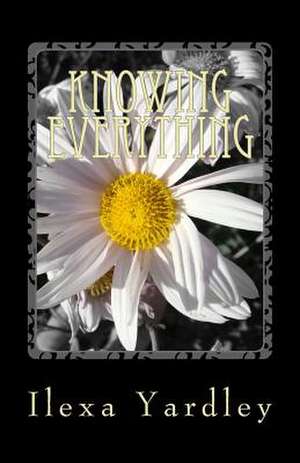 Knowing Everything de Ilexa Yardley