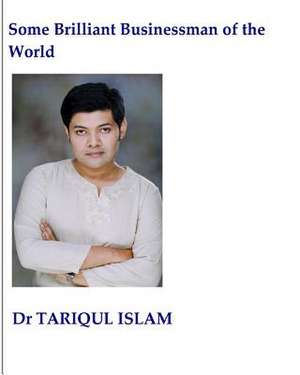 Some Brilliant Businessman of the World de Dr Tariqul Islam