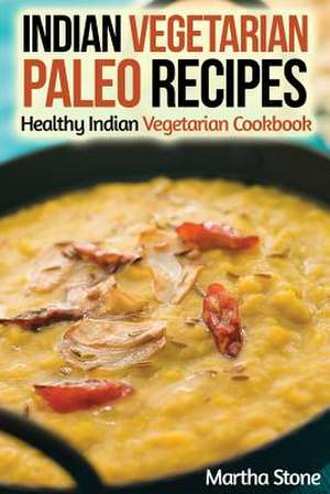 Indian Vegetarian Paleo Recipes de Martha Stone