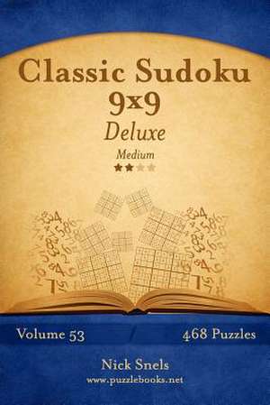 Classic Sudoku 9x9 Deluxe - Medium - Volume 53 - 468 Logic Puzzles de Nick Snels