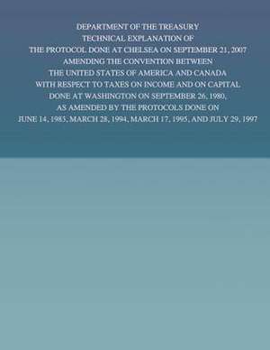 Department of the Treasury Technical Explanation of the Protocol Done at Chelsea on September 21, 2007 Amending the Convention Between the United Stat de United States Government