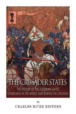 The Crusader States de Charles River Editors