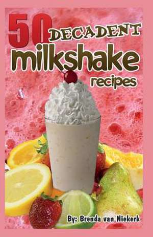 50 Decadent Milkshake Recipes de Niekerk, Brenda Van