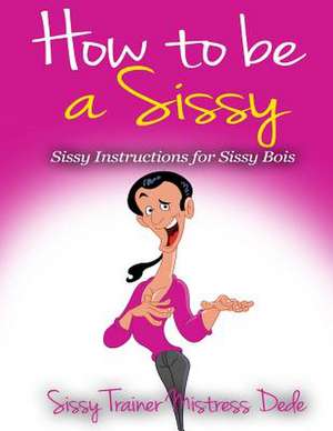 How to Be a Sissy de Mistress Dede