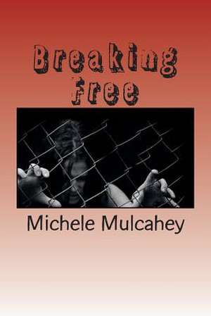 Breaking Free de Mrs Michele a. Mulcahey