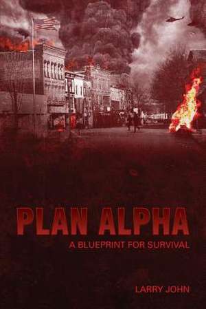 Plan Alpha a Blueprint for Survival de Larry John