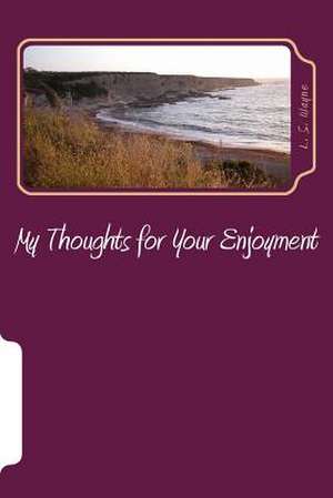 My Thoughts for Your Enjoyment de L. S. Wayne