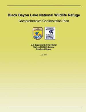 Black Bayou Lake National Wildlife Refuge Comprehensive Conservation Plan de U S Fish & Wildlife Service