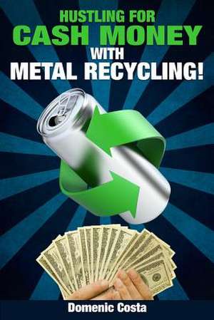 Hustling for Cash Money with Metal Recycling! de Domenic Costa