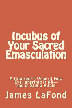 Incubus of Your Sacred Emasculation de James LaFond