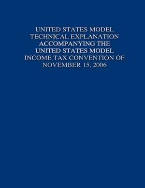 United States Model Technical Explanation Accompanying the United States Model Income Tax Convention of November 15, 2006 de United States Government