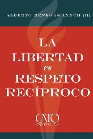 La Libertad Es Respeto Reciproco de Alberto Benegas Lynch (H)