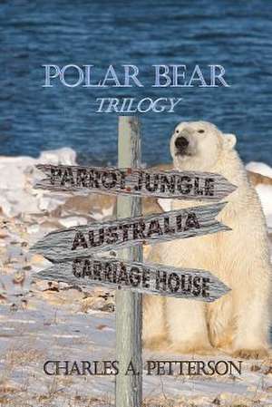 Polar Bear Trilogy de MR Charles a. Petterson