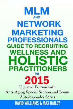 MLM and Network Marketing Professionals Guide to Recruiting Wellness and Holistic Practitioners for 2015 de David Williams