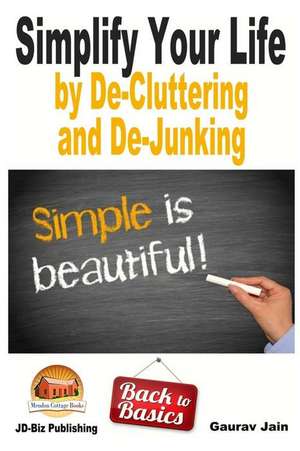 Simplify Your Life by de-Cluttering and de-Junking de Gaurav Jain