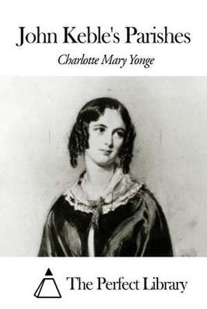 John Keble's Parishes de Charlotte Mary Yonge