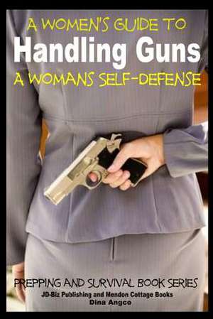 A Women's Guide to Handling Guns - A Woman's Self-Defense de Dina Angco