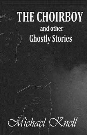 The Choirboy and Other Ghostly Stories de Michael Knell