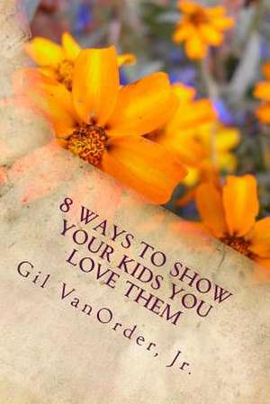 8 Ways to Show Your Kids You Love Them de Gil Vanorder Jr