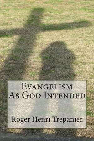 Evangelism as God Intended de Roger Henri Trepanier