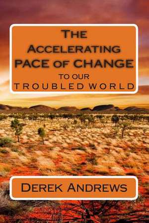 The Accelerating Pace of Change to Our Troubled World de Derek Andrews