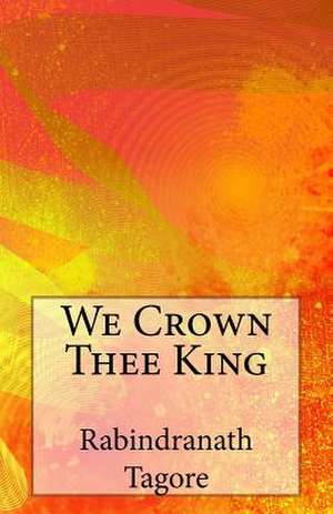 We Crown Thee King de Rabindranath Tagore