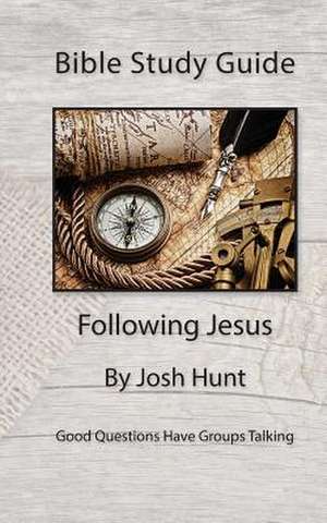 Bible Study Guide -- Following Jesus de Josh Hunt