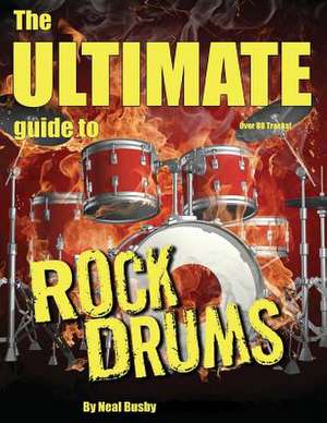 The Ultimate Guide to Rock Drums de Neal Busby