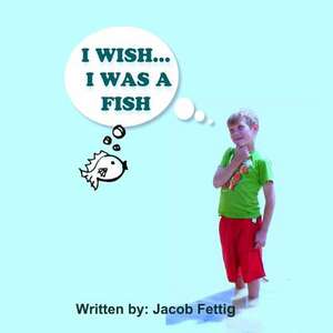 I Wish I Was a Fish de Jacob Fettig