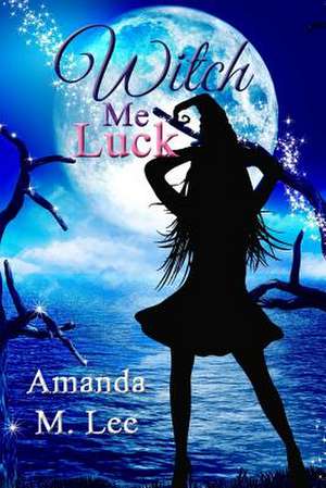 Witch Me Luck de Amanda M. Lee