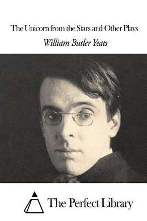 The Unicorn from the Stars and Other Plays de William Butler Yeats