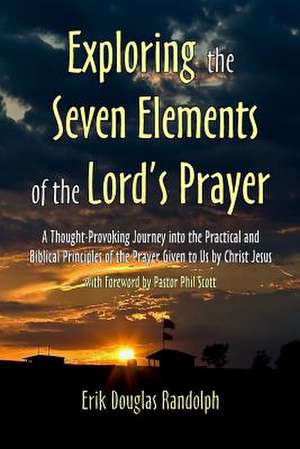 Exploring the Seven Elements of the Lord's Prayer de Erik Douglas Randolph