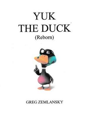 Yuk the Duck (Reborn) de Greg Zemlansky