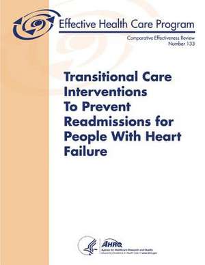 Transitional Care Interventions to Prevent Readmissions for People with Heart Failure de Agency for Healthcare Resea And Quality