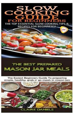 Slow Cooking Guide for Beginners & the Best Prepared Mason Jar Meals de Claire Daniels