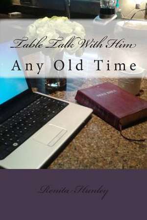 Table Talk with Him de Renita L. Hunley