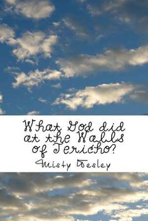 What God Did at the Walls of Jericho? de Misty Lynn Wesley