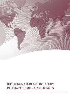 Democratization and Instability in Ukraine, Georgia, and Belarus de Strategic Studies Institute