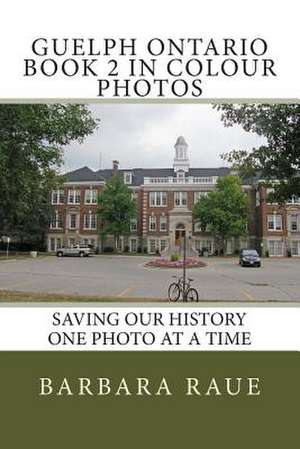 Guelph Ontario Book 2 in Colour Photos de Mrs Barbara Raue