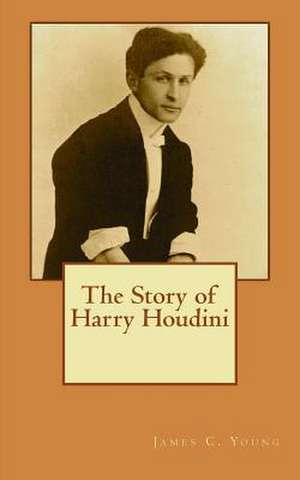 The Story of Harry Houdini de James C. Young