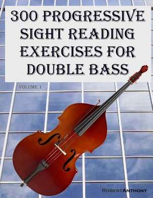 300 Progressive Sight Reading Exercises for Double Bass de Robert Anthony