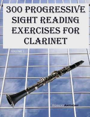 300 Progressive Sight Reading Exercises for Clarinet de Robert Anthony