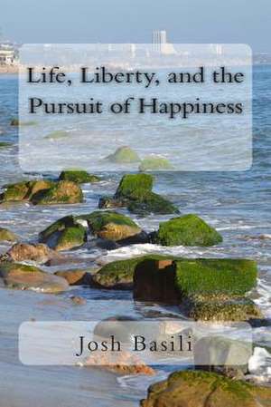 Life, Liberty, and the Pursuit of Happiness de Josh Basili